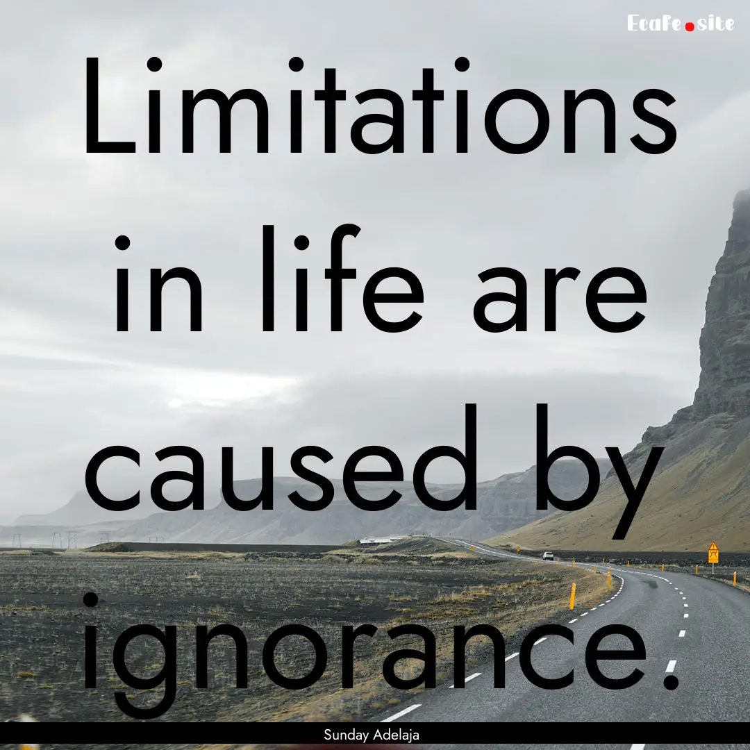 Limitations in life are caused by ignorance..... : Quote by Sunday Adelaja