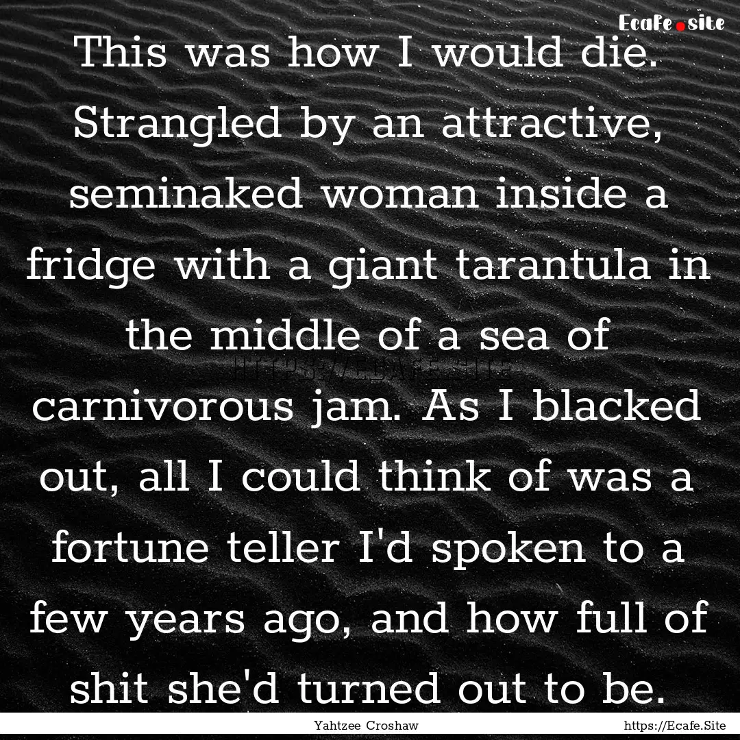 This was how I would die. Strangled by an.... : Quote by Yahtzee Croshaw