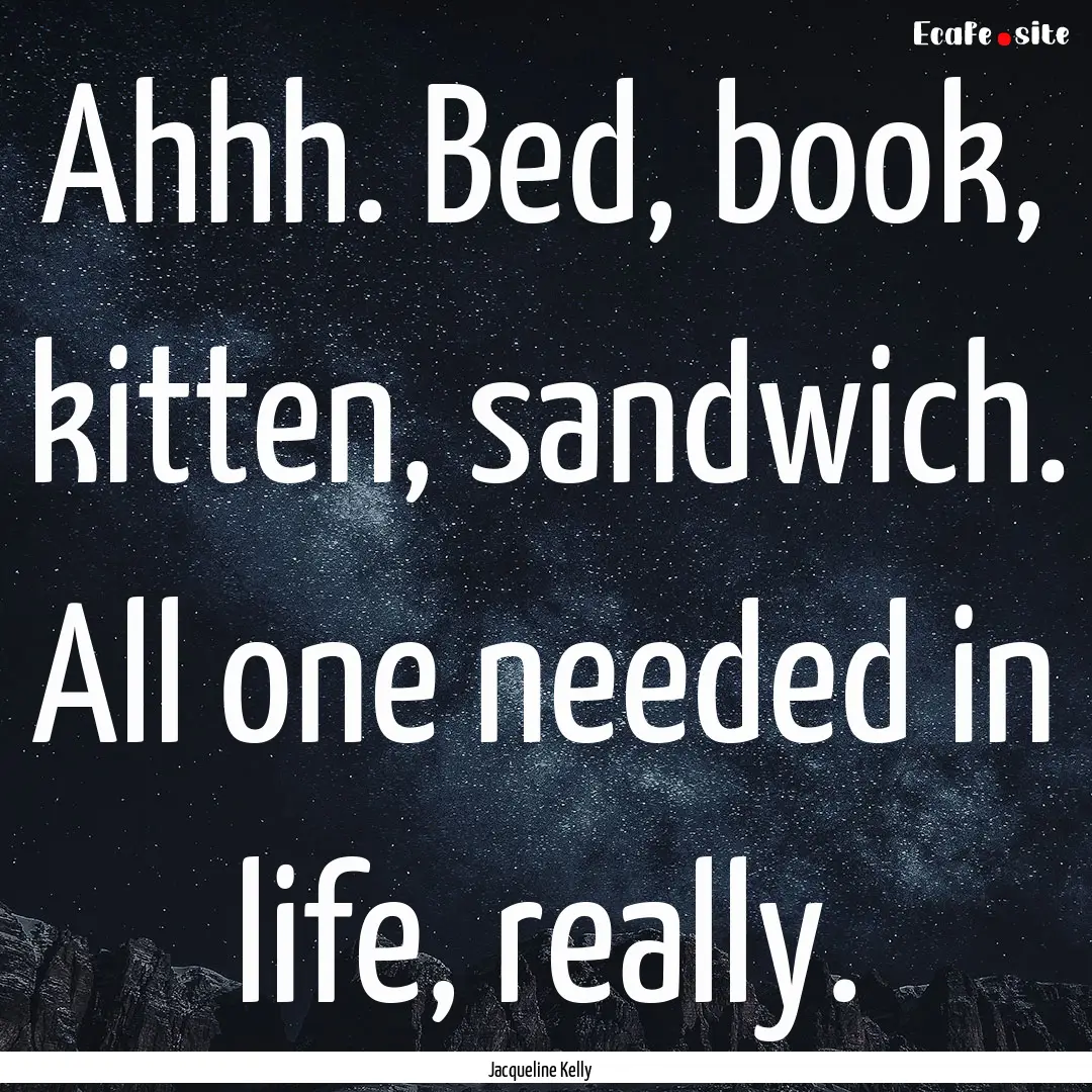 Ahhh. Bed, book, kitten, sandwich. All one.... : Quote by Jacqueline Kelly