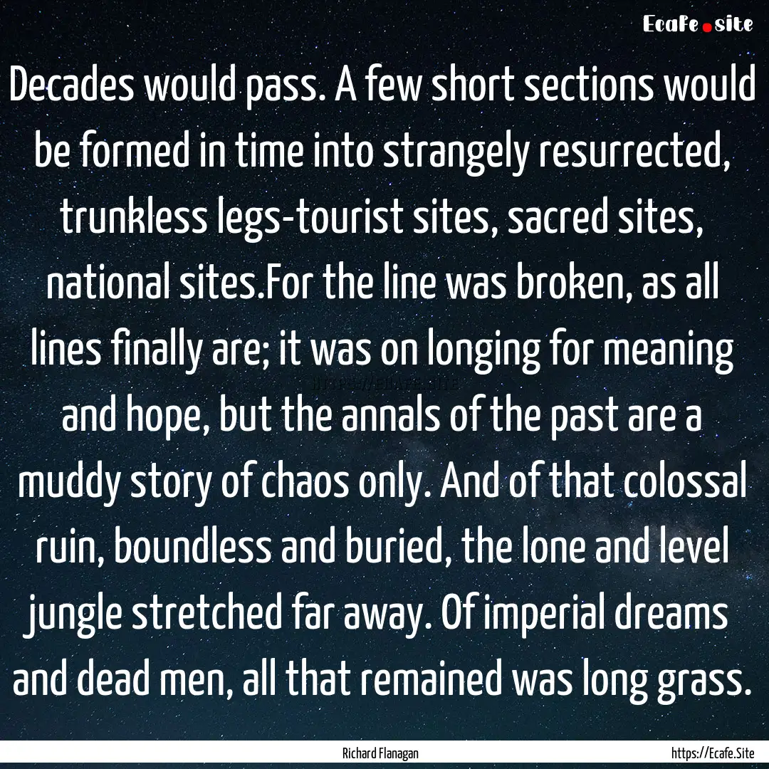 Decades would pass. A few short sections.... : Quote by Richard Flanagan