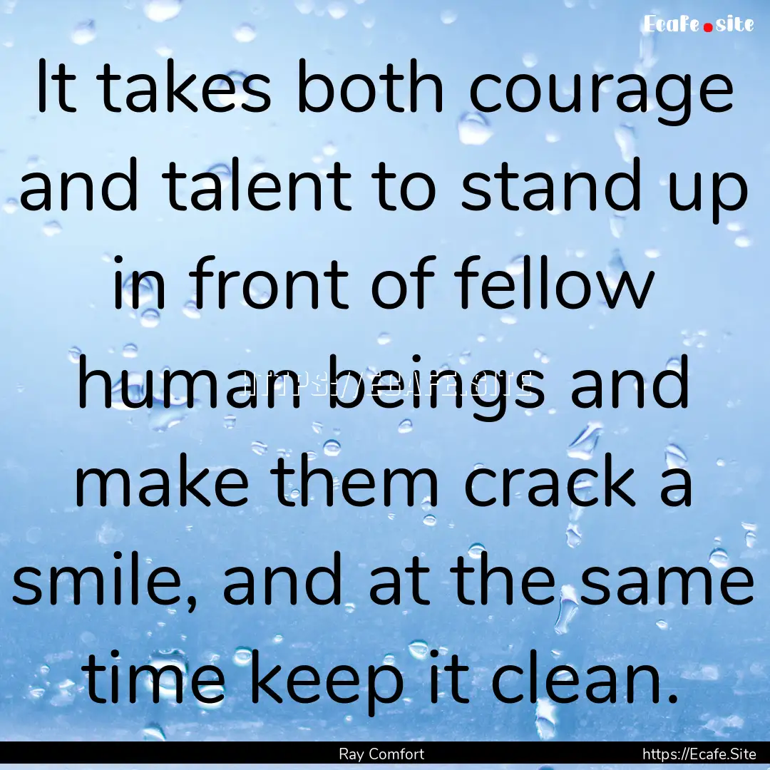 It takes both courage and talent to stand.... : Quote by Ray Comfort