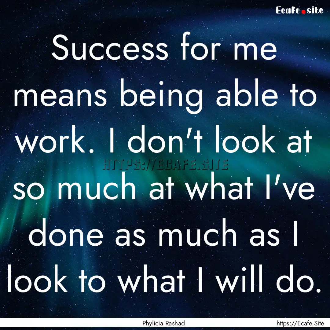 Success for me means being able to work..... : Quote by Phylicia Rashad