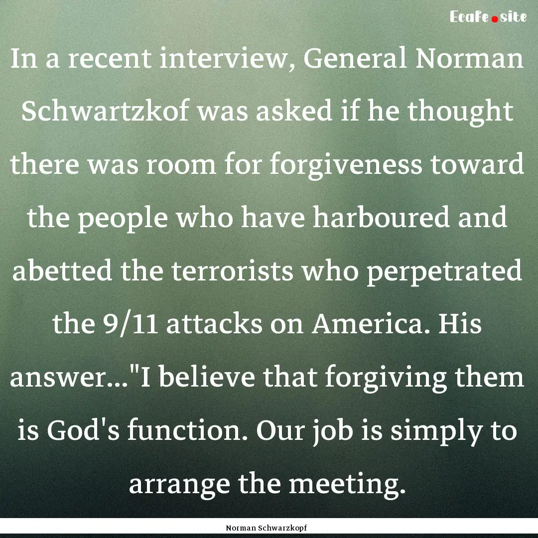 In a recent interview, General Norman Schwartzkof.... : Quote by Norman Schwarzkopf