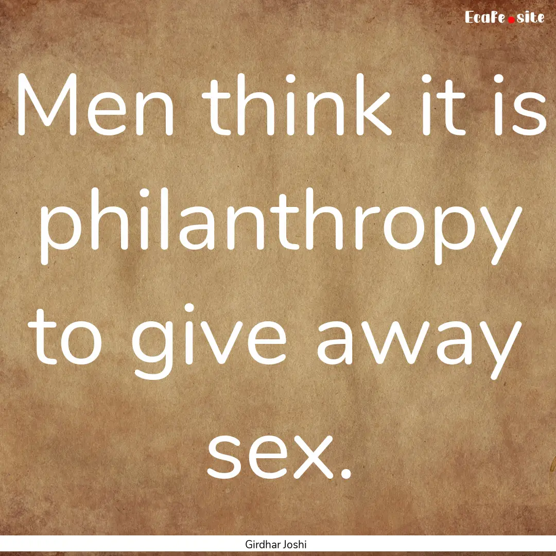 Men think it is philanthropy to give away.... : Quote by Girdhar Joshi