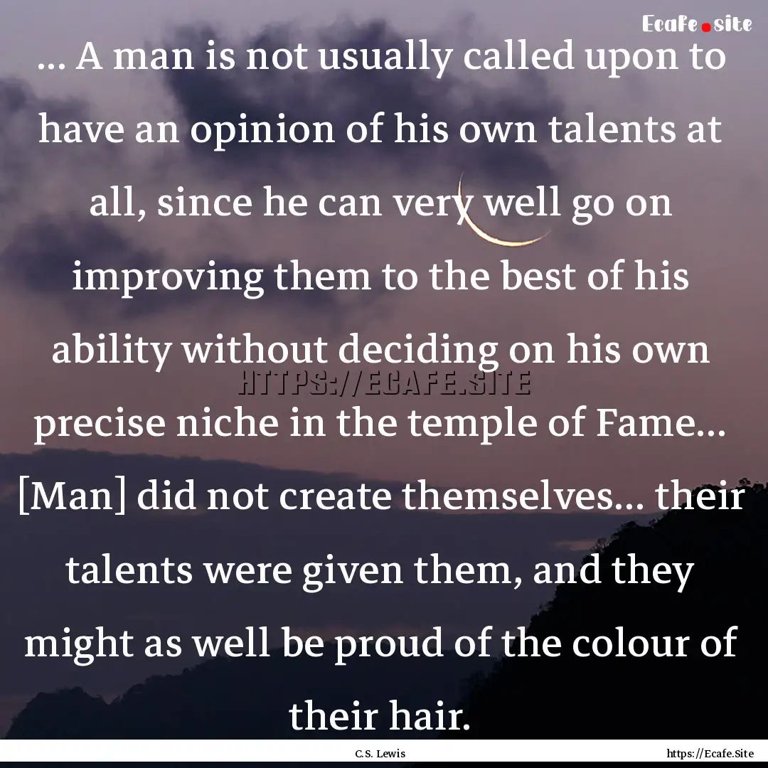 ... A man is not usually called upon to have.... : Quote by C.S. Lewis