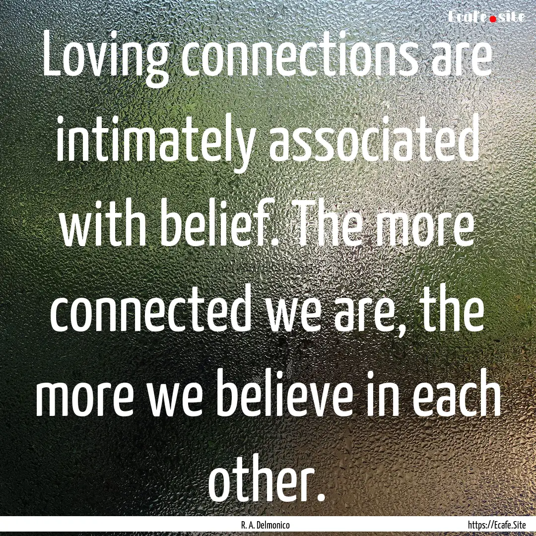 Loving connections are intimately associated.... : Quote by R. A. Delmonico