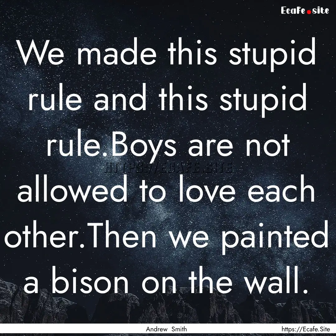 We made this stupid rule and this stupid.... : Quote by Andrew Smith