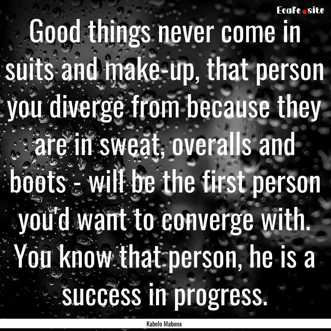 Good things never come in suits and make-up,.... : Quote by Kabelo Mabona