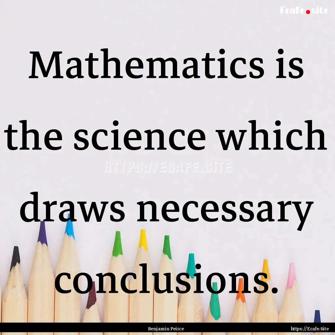 Mathematics is the science which draws necessary.... : Quote by Benjamin Peirce