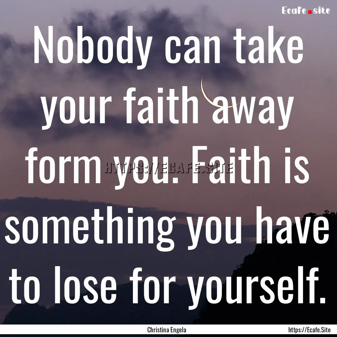 Nobody can take your faith away form you..... : Quote by Christina Engela