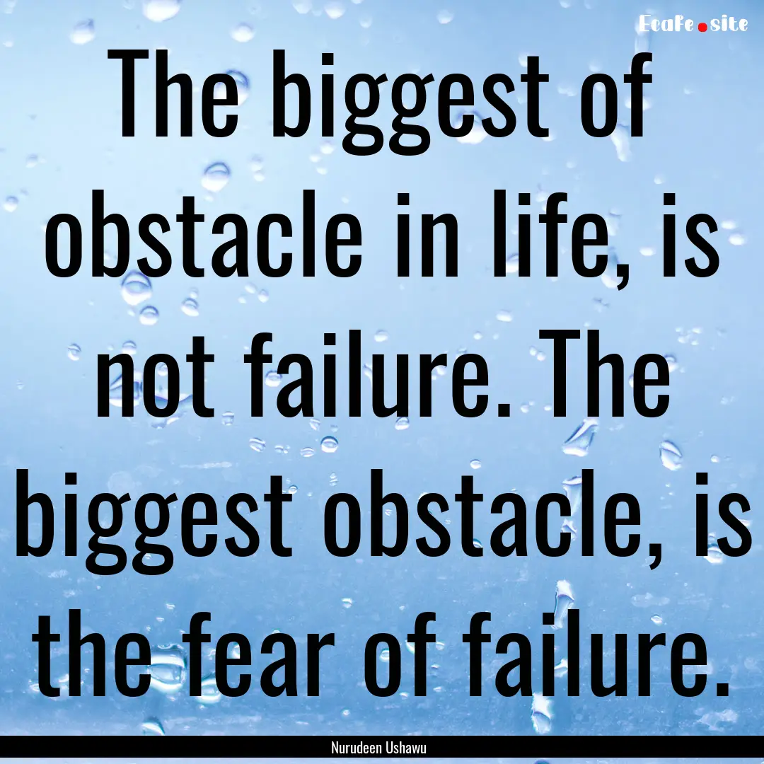 The biggest of obstacle in life, is not failure..... : Quote by Nurudeen Ushawu