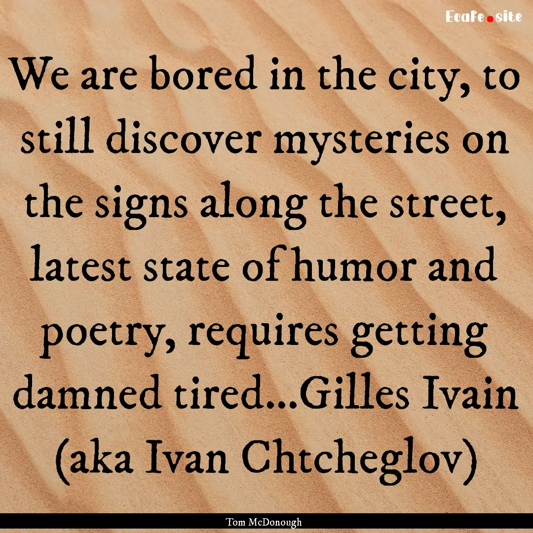 We are bored in the city, to still discover.... : Quote by Tom McDonough