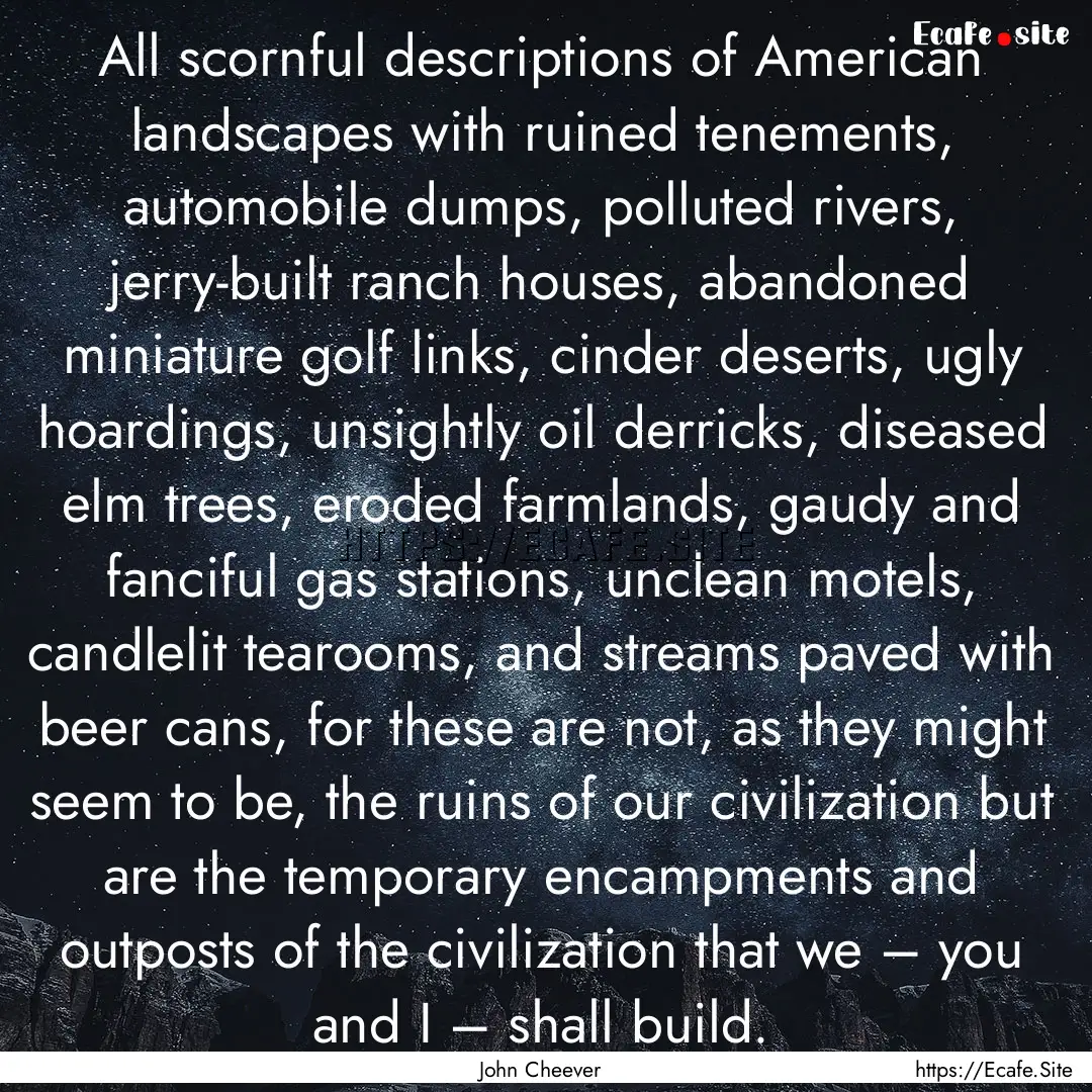 All scornful descriptions of American landscapes.... : Quote by John Cheever