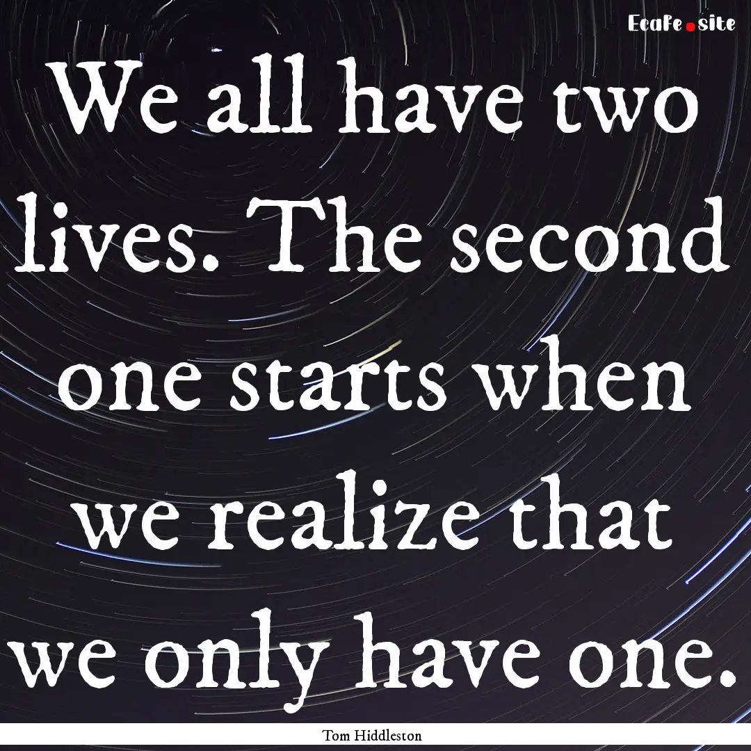 We all have two lives. The second one starts.... : Quote by Tom Hiddleston