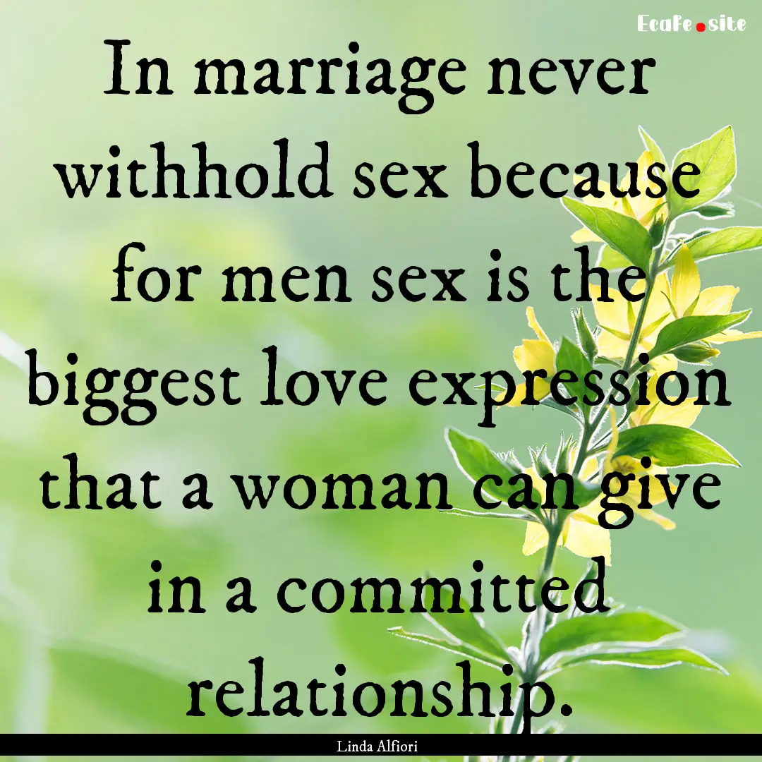 In marriage never withhold sex because for.... : Quote by Linda Alfiori