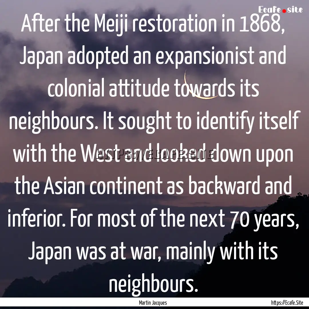 After the Meiji restoration in 1868, Japan.... : Quote by Martin Jacques