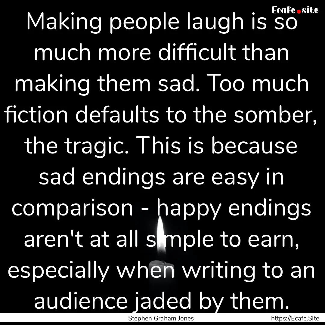 Making people laugh is so much more difficult.... : Quote by Stephen Graham Jones