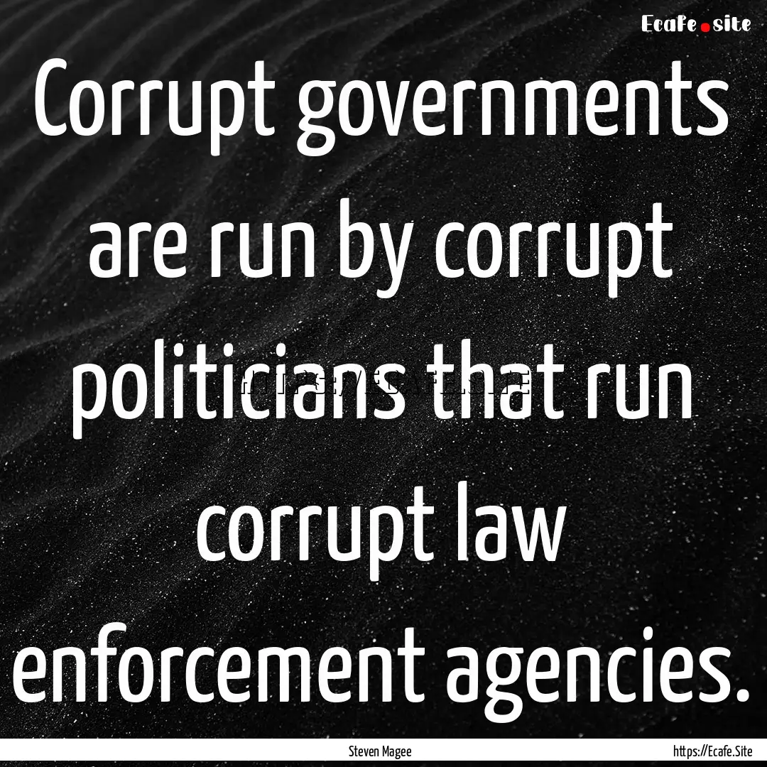 Corrupt governments are run by corrupt politicians.... : Quote by Steven Magee