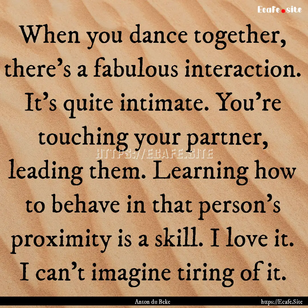 When you dance together, there's a fabulous.... : Quote by Anton du Beke