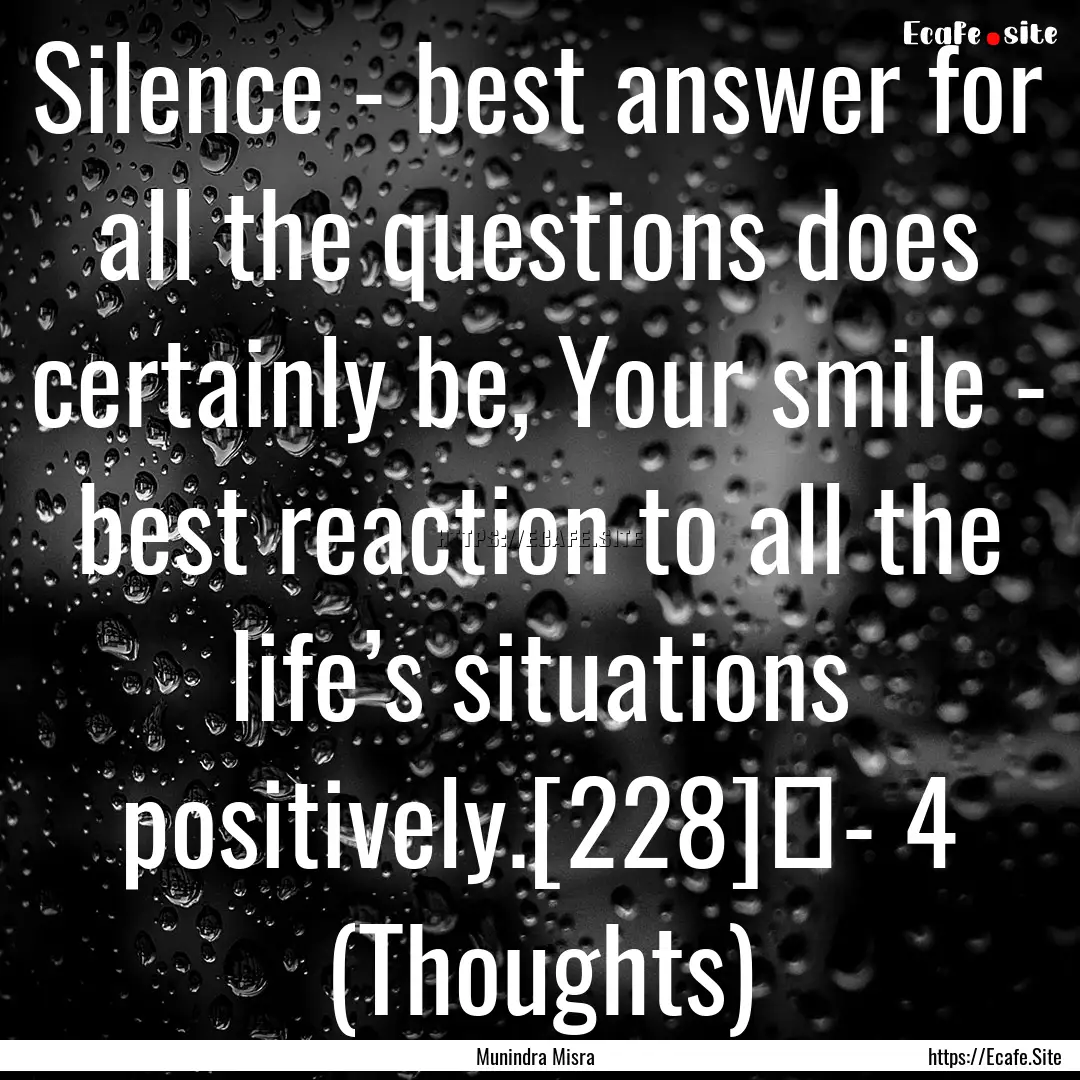 Silence - best answer for all the questions.... : Quote by Munindra Misra