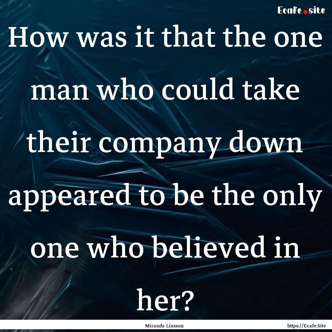 How was it that the one man who could take.... : Quote by Miranda Liasson