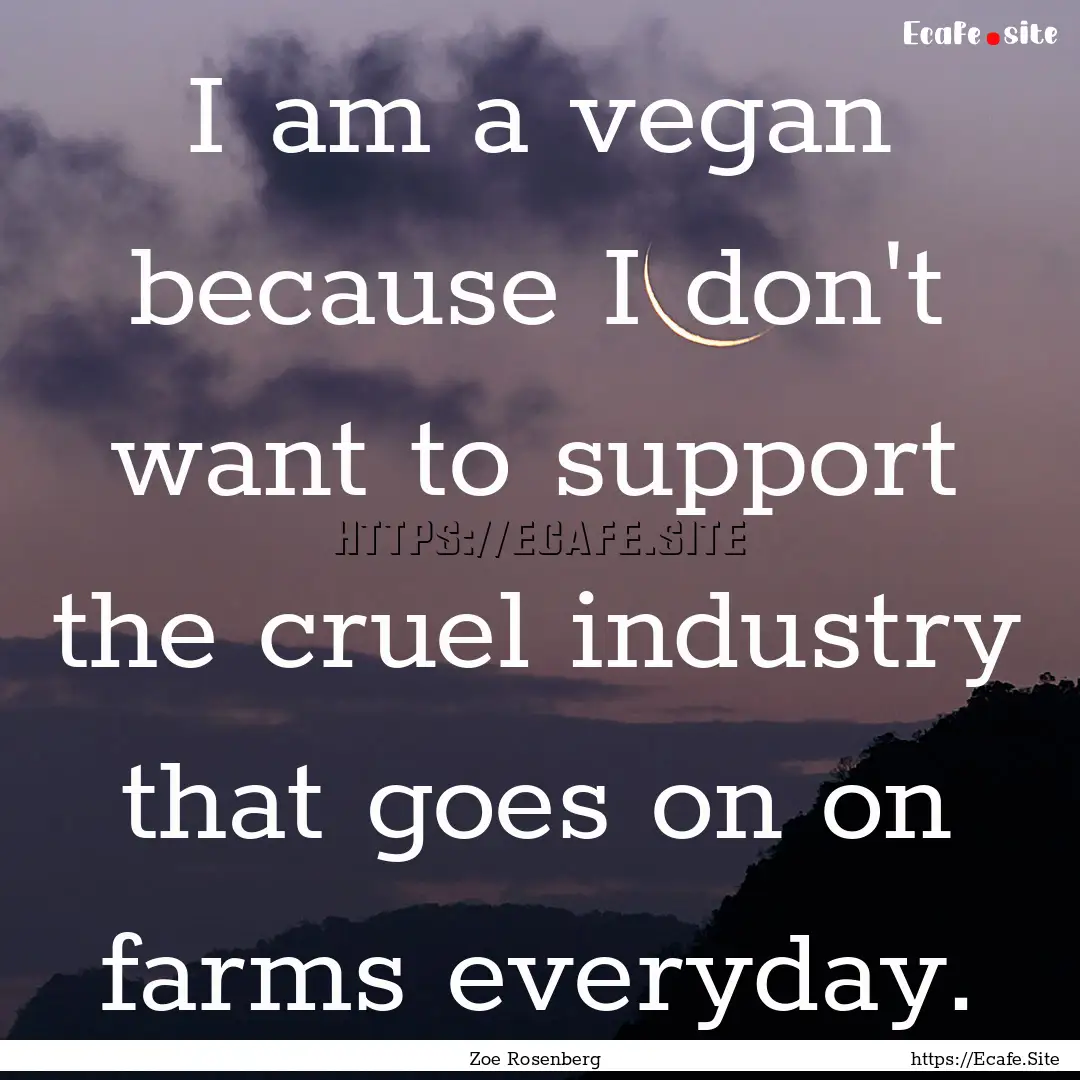 I am a vegan because I don't want to support.... : Quote by Zoe Rosenberg