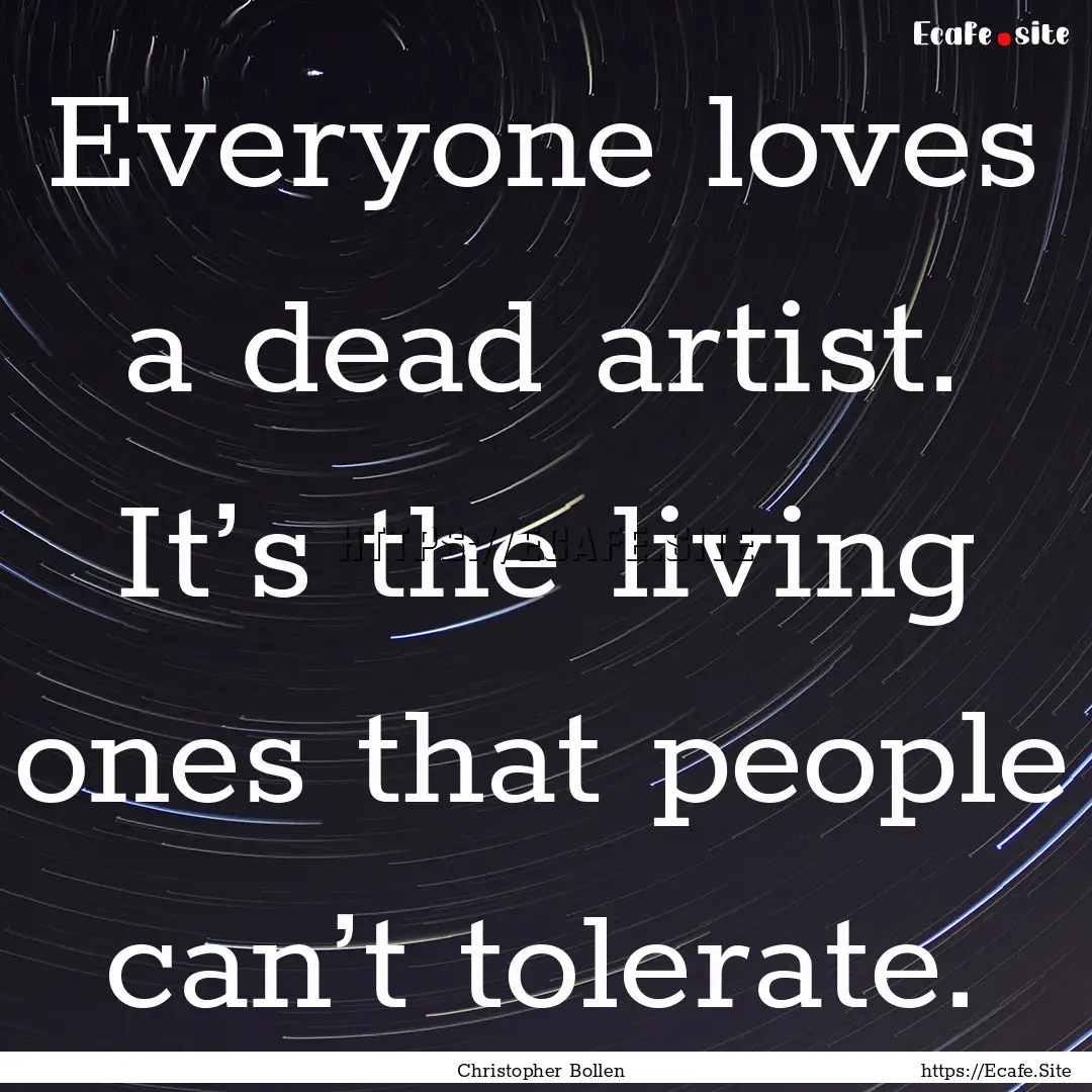 Everyone loves a dead artist. It’s the.... : Quote by Christopher Bollen