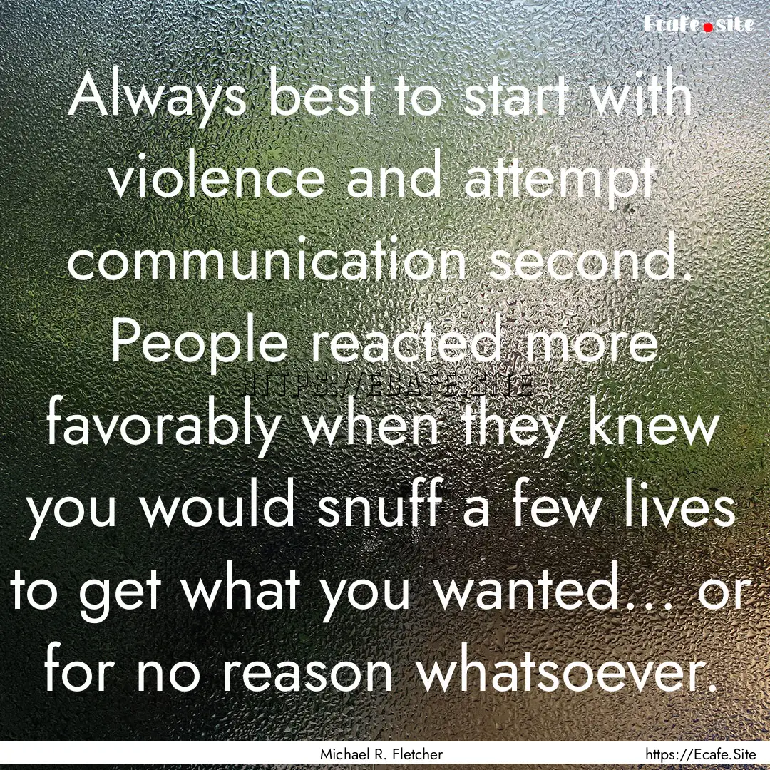 Always best to start with violence and attempt.... : Quote by Michael R. Fletcher