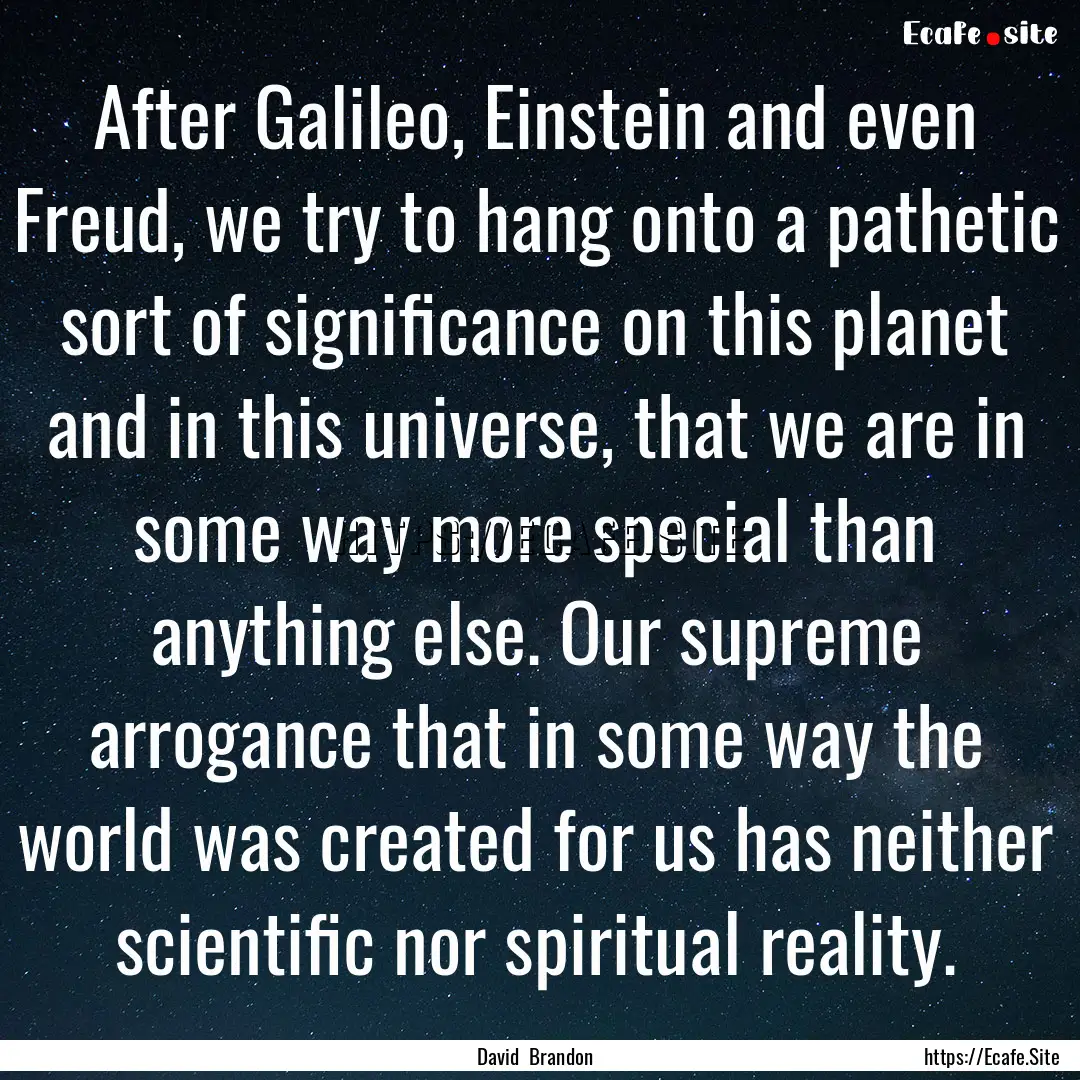 After Galileo, Einstein and even Freud, we.... : Quote by David Brandon