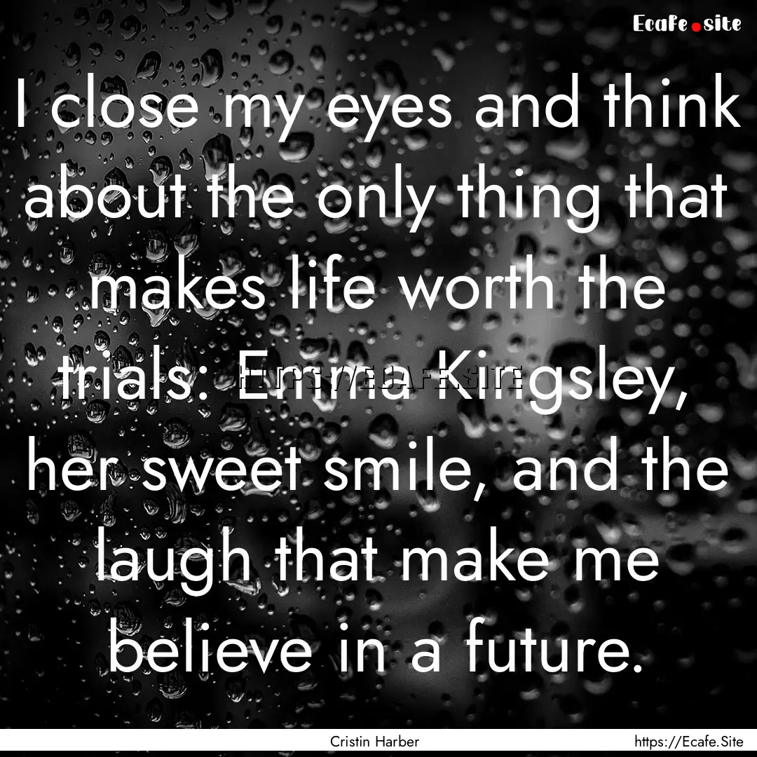 I close my eyes and think about the only.... : Quote by Cristin Harber