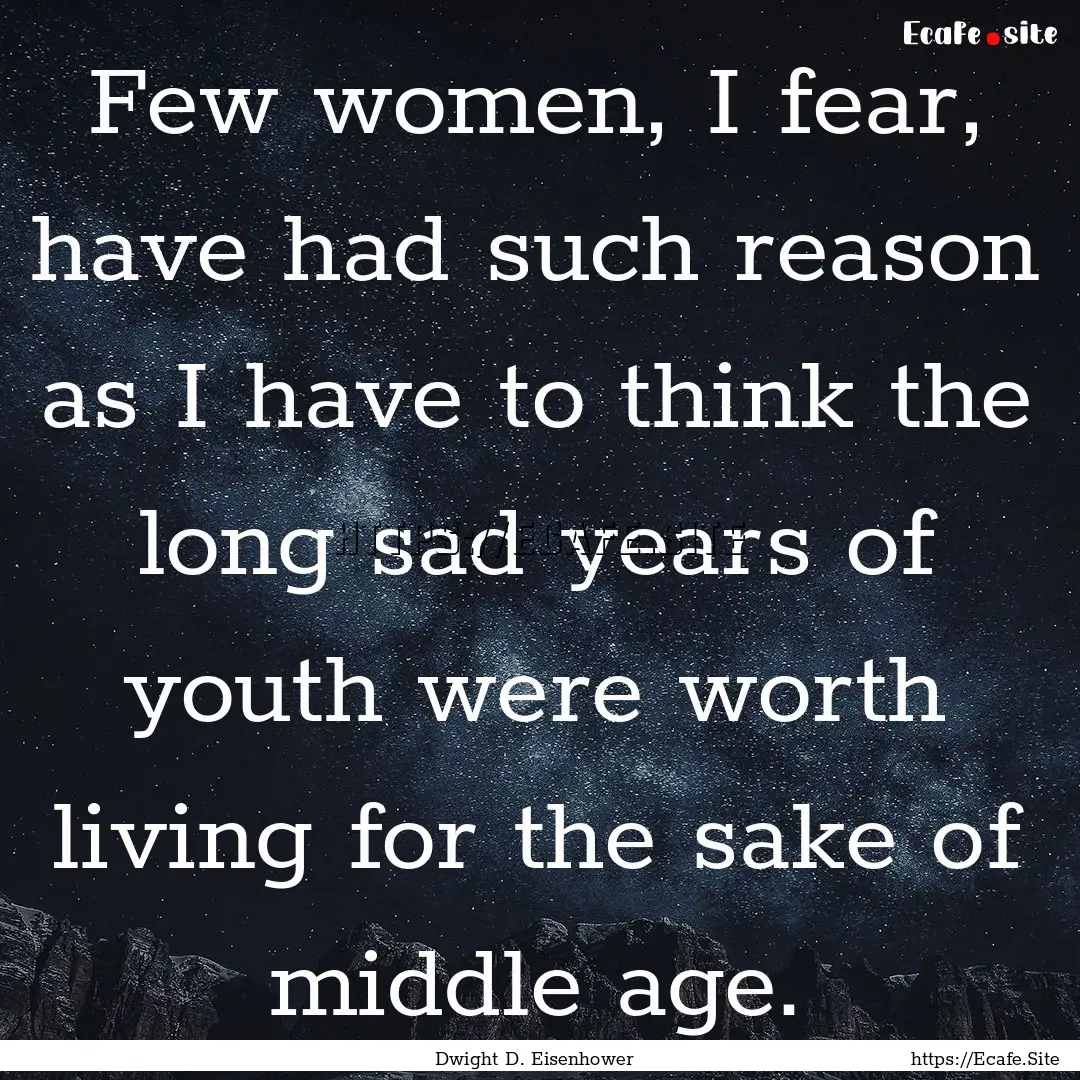 Few women, I fear, have had such reason as.... : Quote by Dwight D. Eisenhower