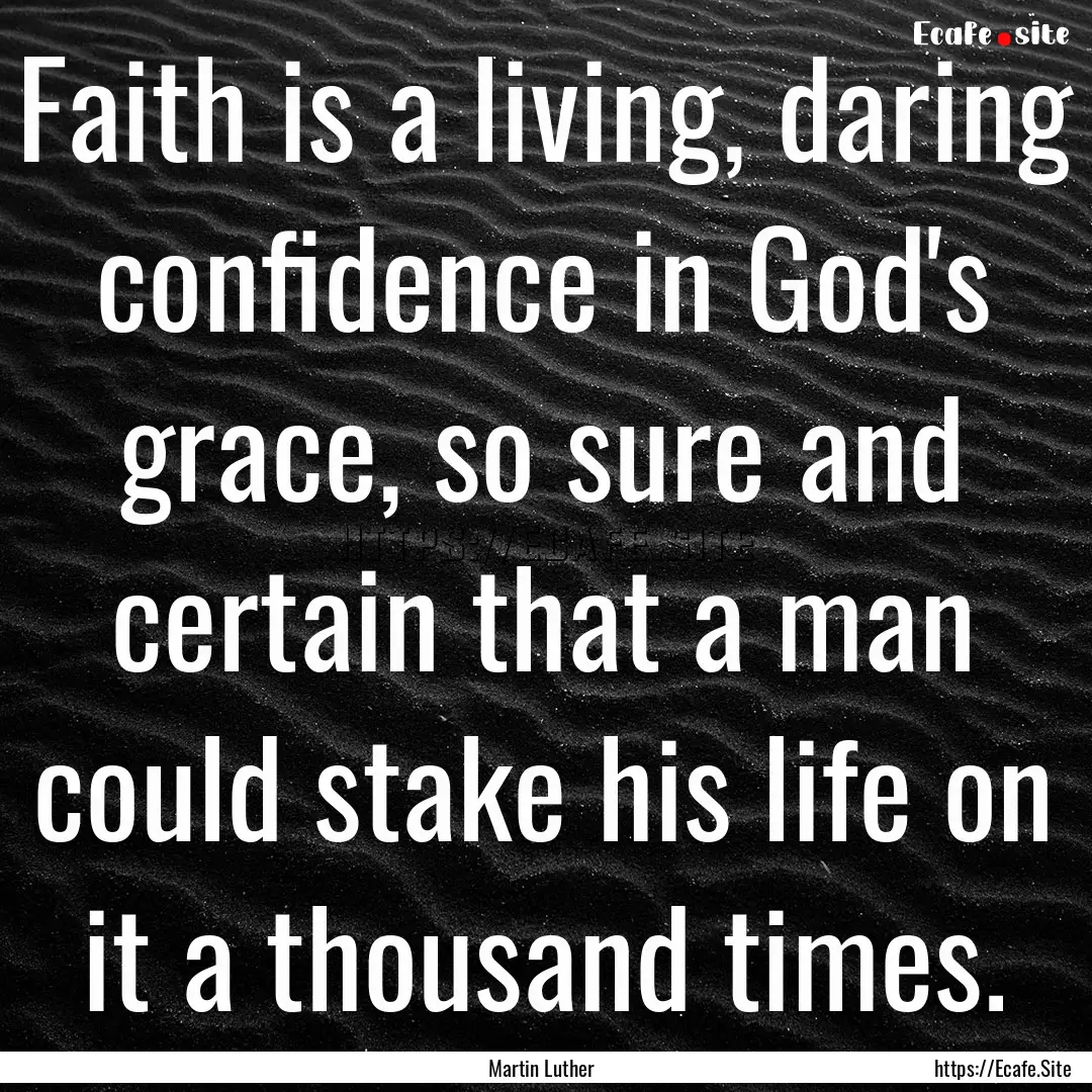 Faith is a living, daring confidence in God's.... : Quote by Martin Luther