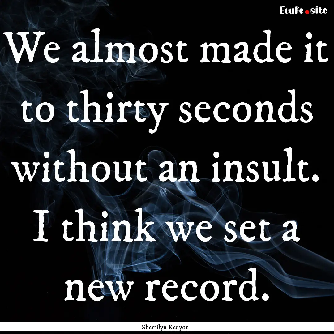 We almost made it to thirty seconds without.... : Quote by Sherrilyn Kenyon