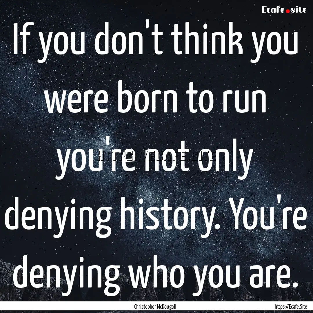 If you don't think you were born to run you're.... : Quote by Christopher McDougall