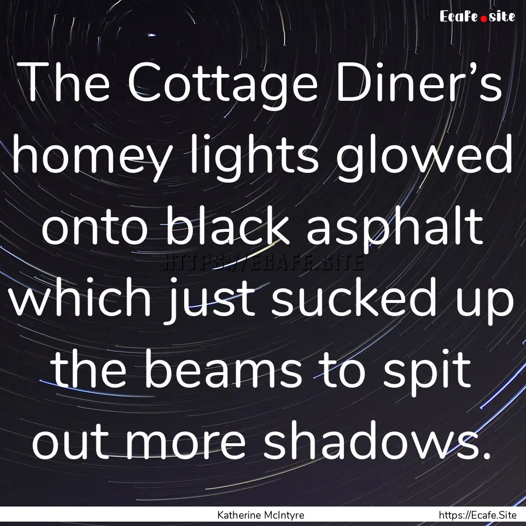 The Cottage Diner’s homey lights glowed.... : Quote by Katherine McIntyre