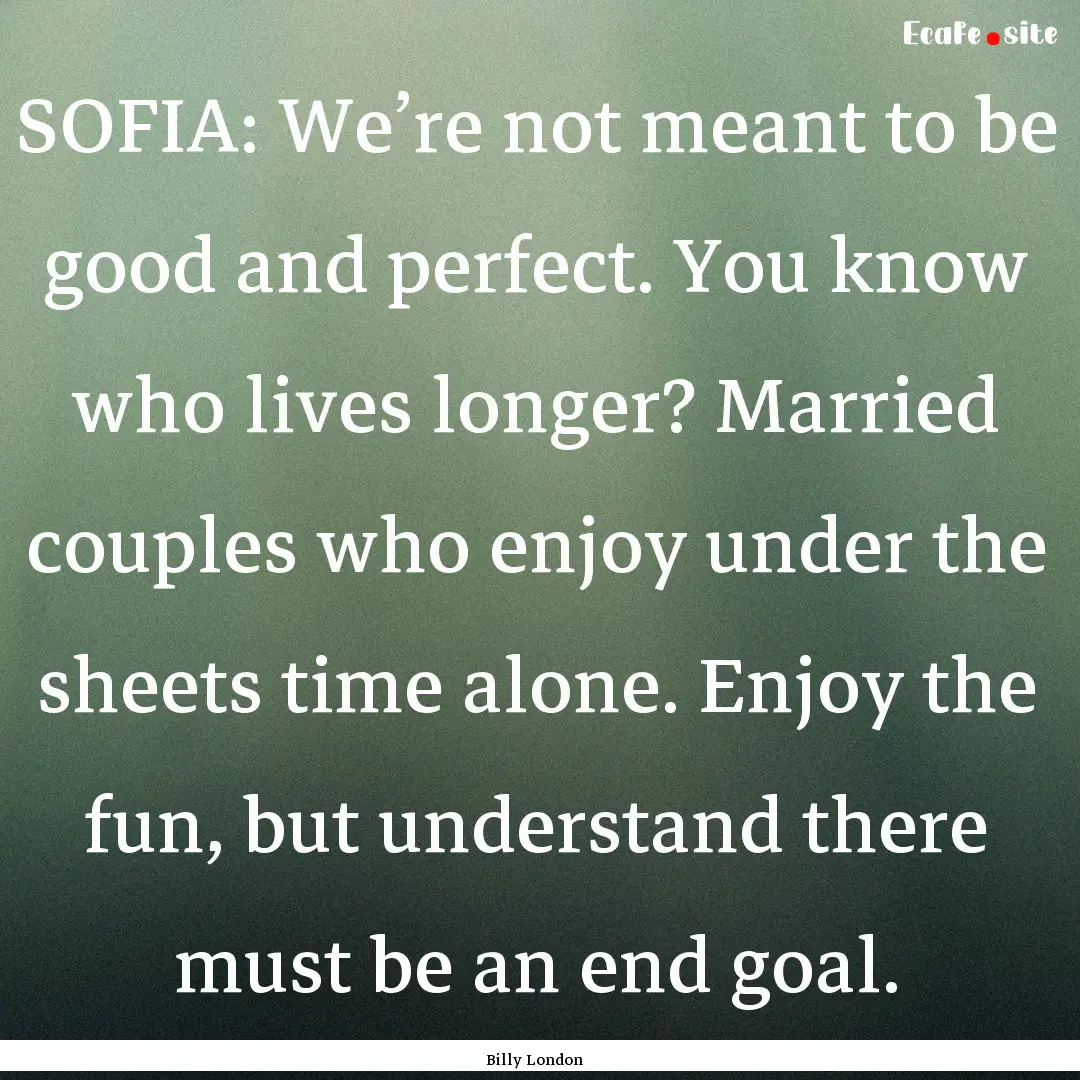 SOFIA: We’re not meant to be good and perfect..... : Quote by Billy London