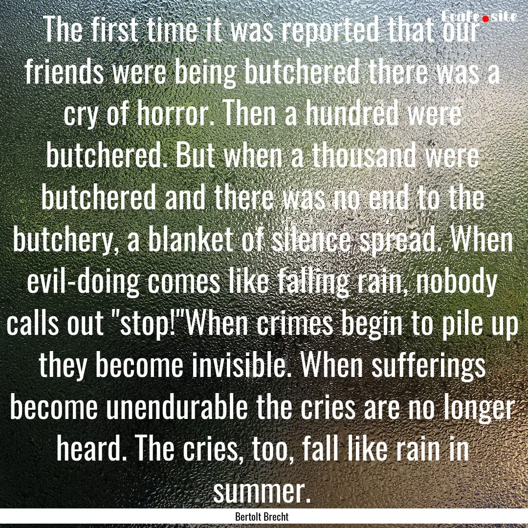 The first time it was reported that our friends.... : Quote by Bertolt Brecht