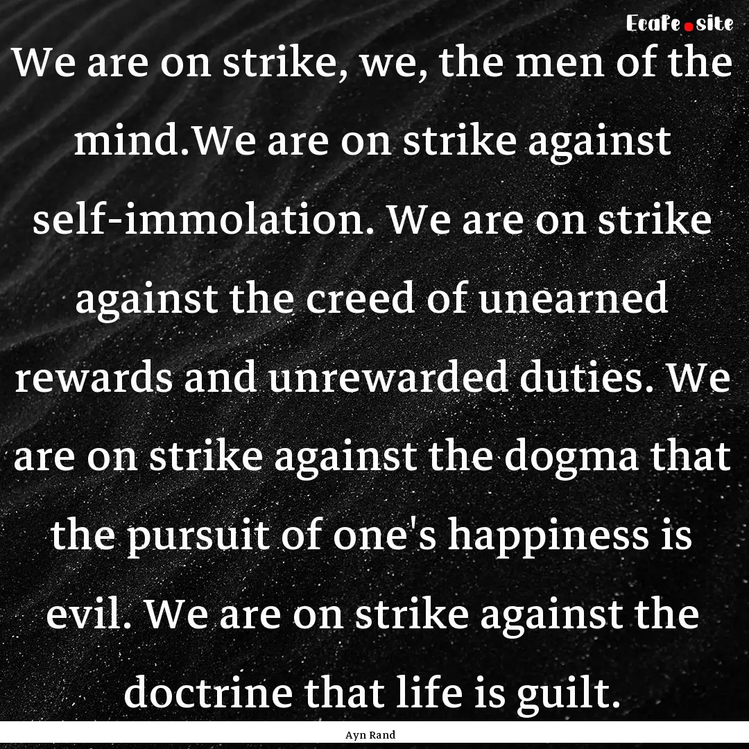 We are on strike, we, the men of the mind.We.... : Quote by Ayn Rand