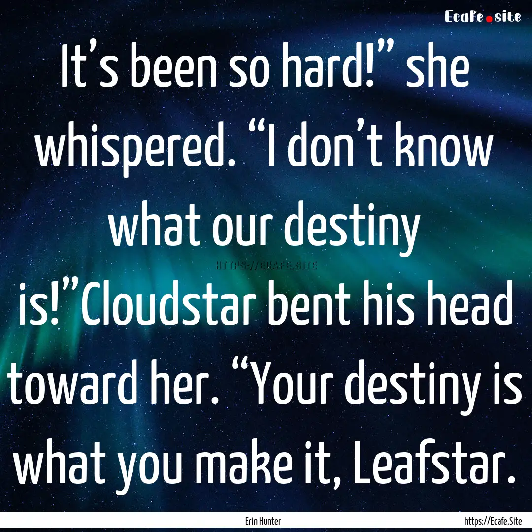 It’s been so hard!” she whispered. “I.... : Quote by Erin Hunter