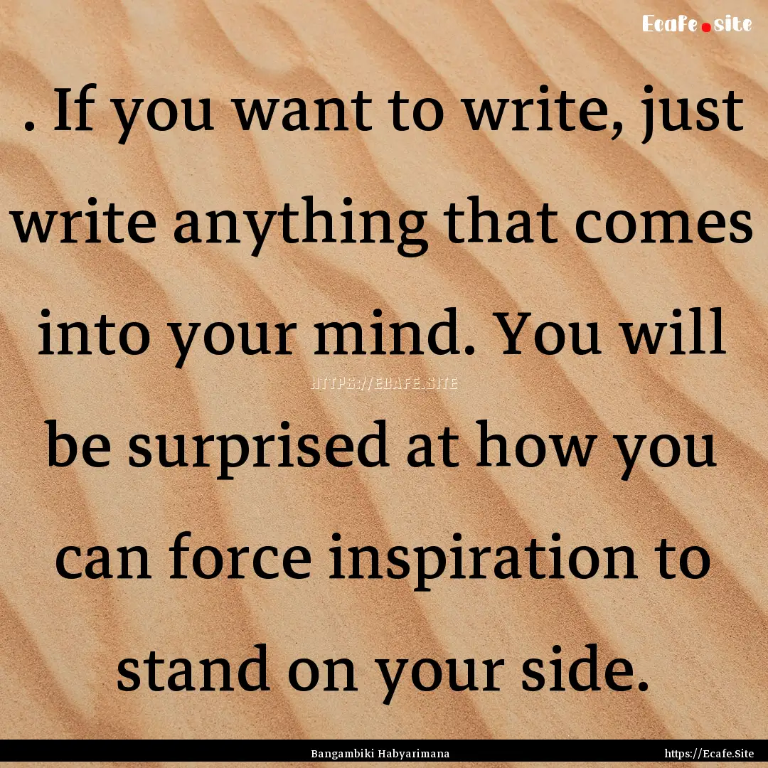 . If you want to write, just write anything.... : Quote by Bangambiki Habyarimana