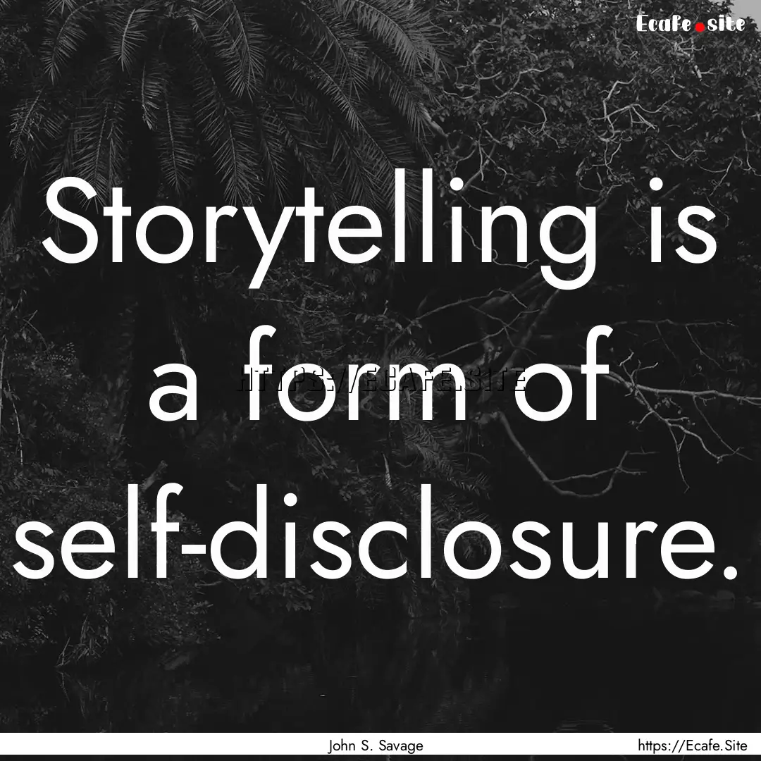 Storytelling is a form of self-disclosure..... : Quote by John S. Savage