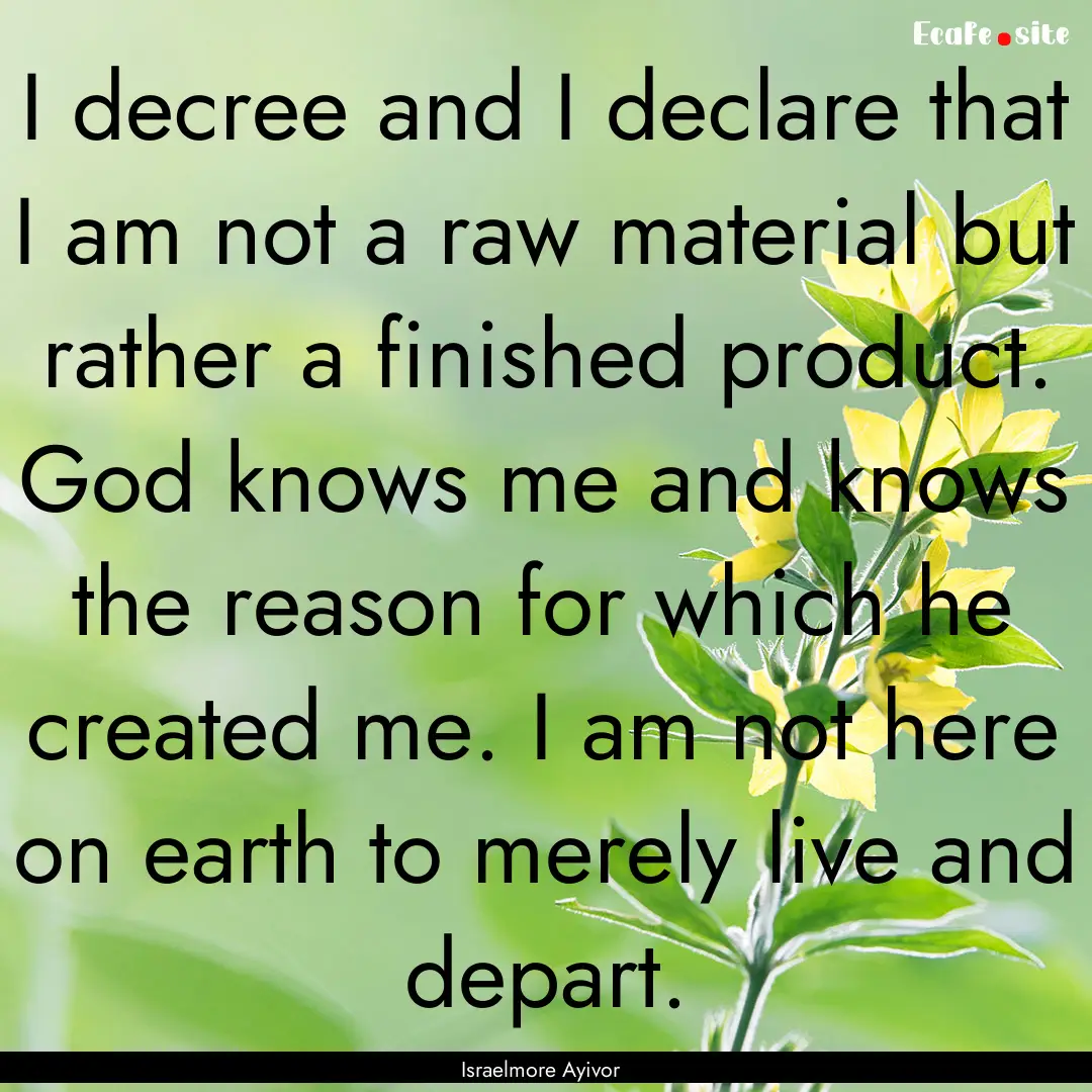 I decree and I declare that I am not a raw.... : Quote by Israelmore Ayivor