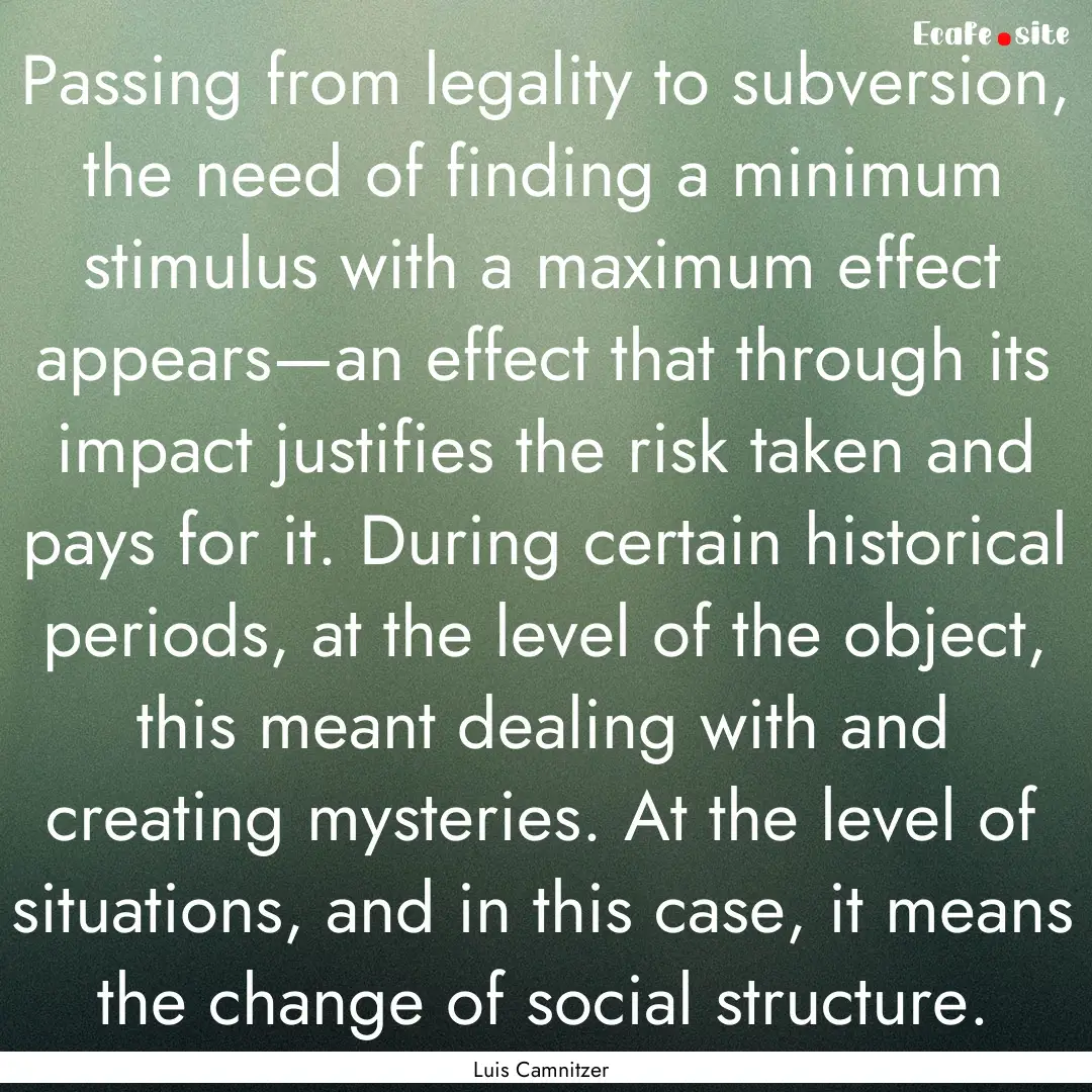 Passing from legality to subversion, the.... : Quote by Luis Camnitzer