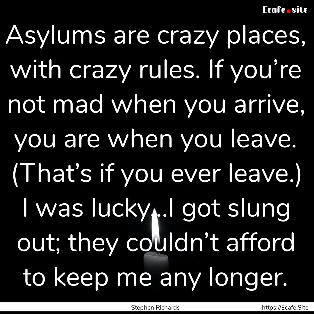 Asylums are crazy places, with crazy rules..... : Quote by Stephen Richards