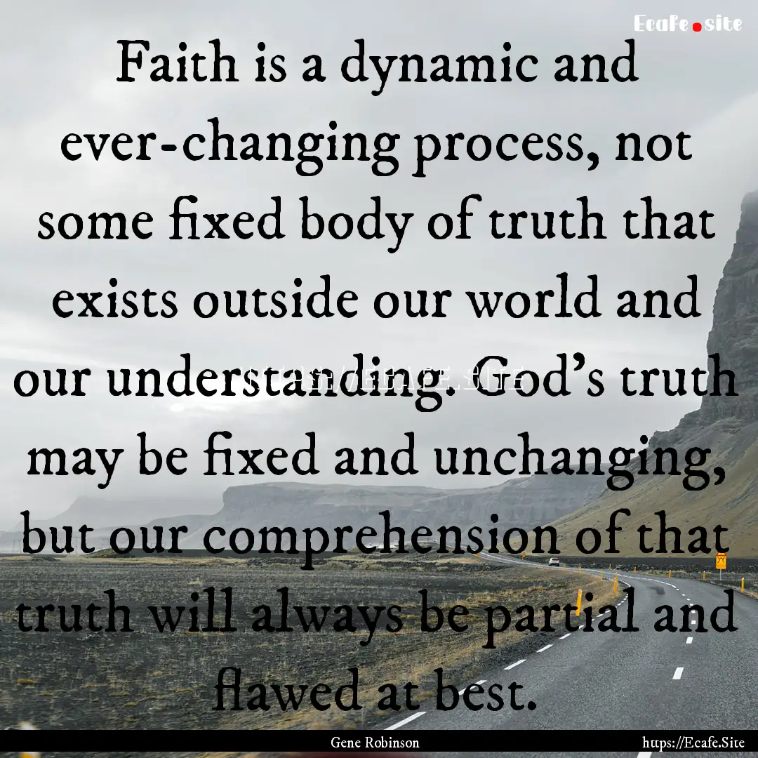 Faith is a dynamic and ever-changing process,.... : Quote by Gene Robinson