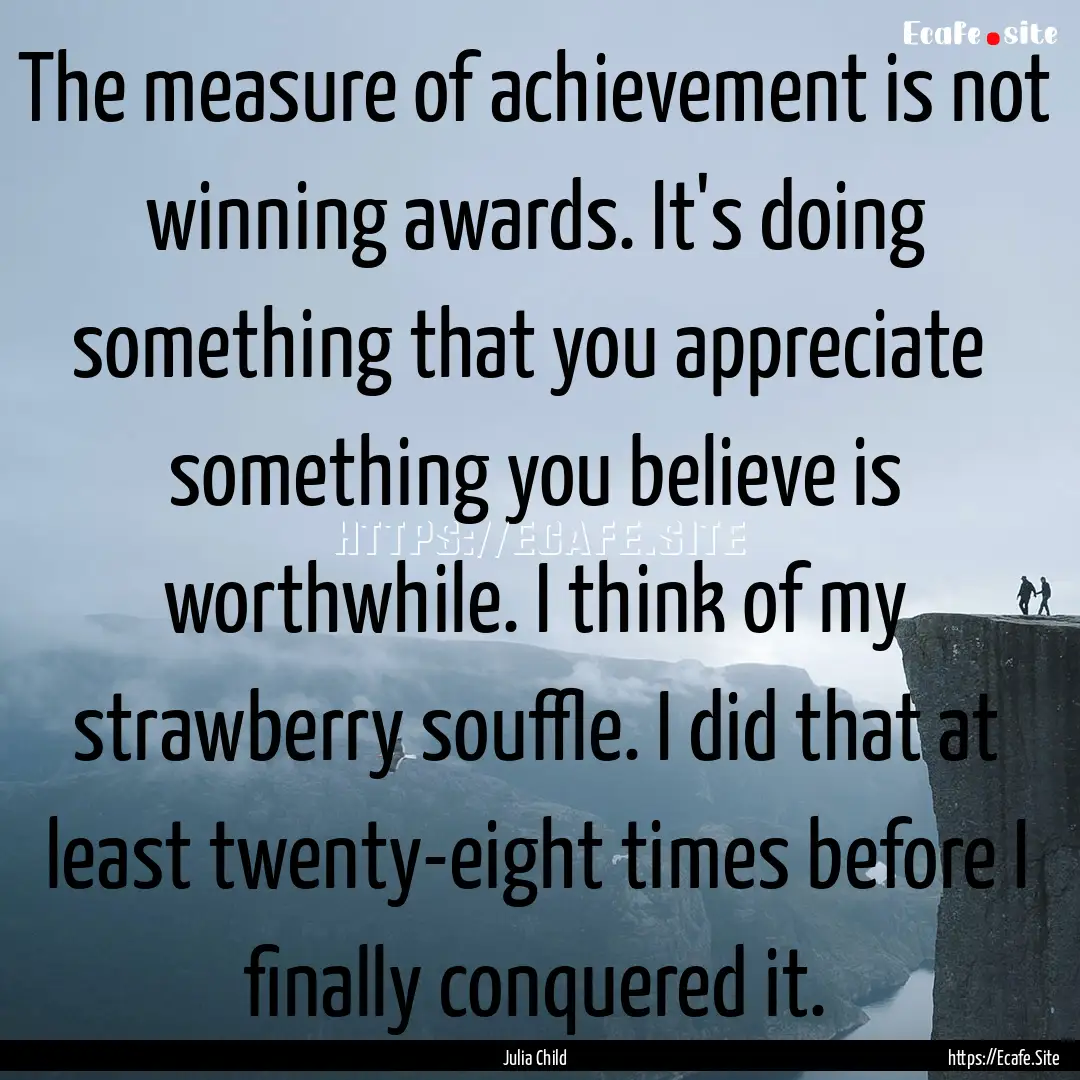 The measure of achievement is not winning.... : Quote by Julia Child