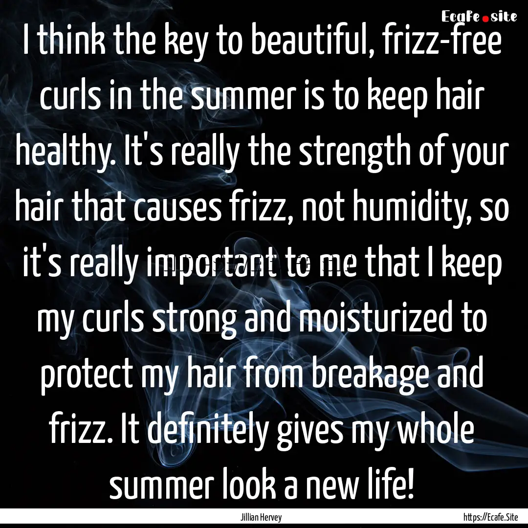 I think the key to beautiful, frizz-free.... : Quote by Jillian Hervey