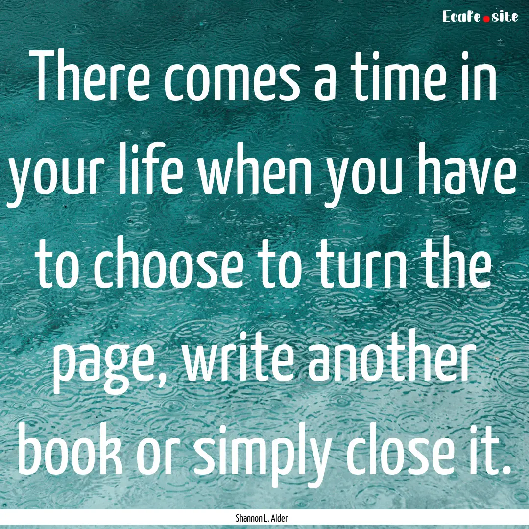 There comes a time in your life when you.... : Quote by Shannon L. Alder