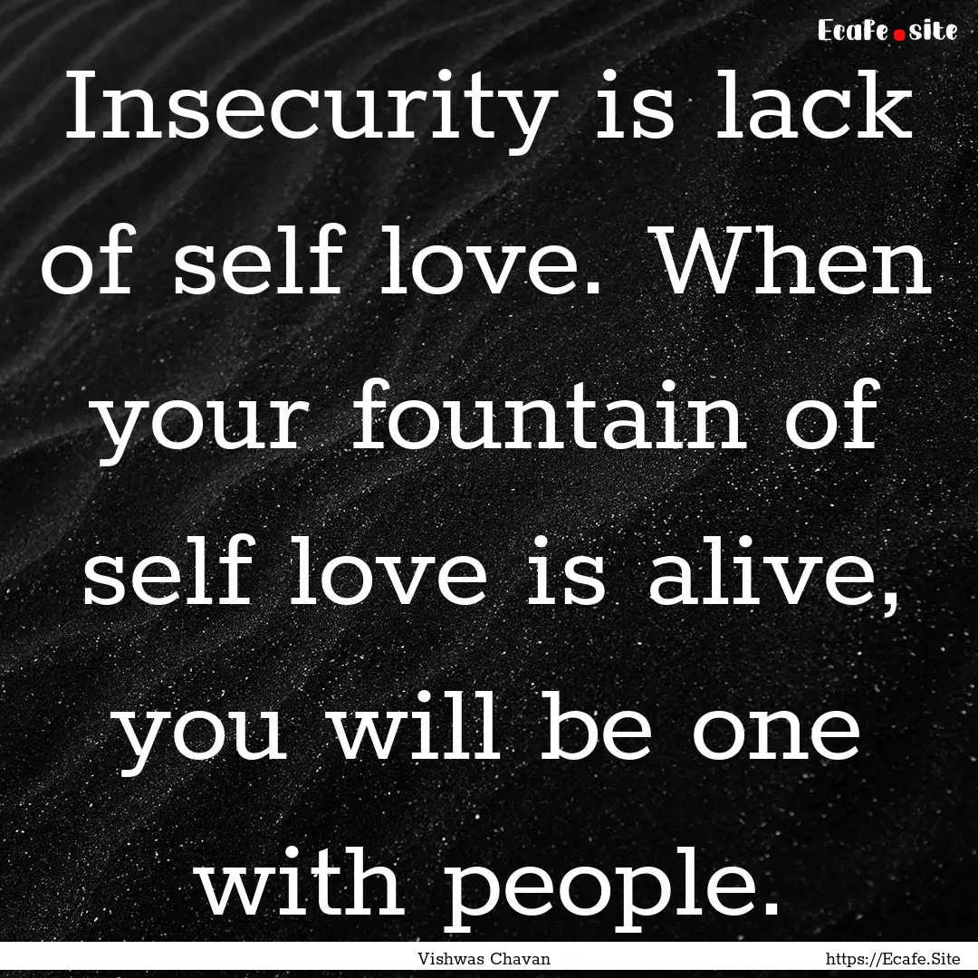 Insecurity is lack of self love. When your.... : Quote by Vishwas Chavan