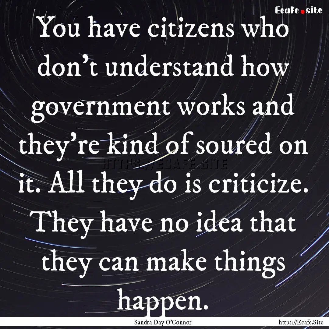 You have citizens who don't understand how.... : Quote by Sandra Day O'Connor